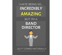 I Hate Being So Incredibly Amazing But I'm A Band Director... So It Comes Naturally: Funny Lined Notebook / Journal Gift Idea For Band Directors