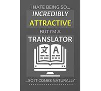 I Hate Being So Incredibly Attractive But I'm A Translator... So It Comes Naturally: Funny Lined Notebook Gift Idea For Translators