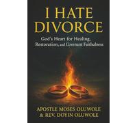 I Hate Divorce: God’s Heart for Healing, Restoration, and Covenant Faithfulness