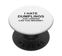 I Hate Dumplings - Just Kidding Can You Imagine? Cuisine Asiatique PopSockets PopGrip Adhésif