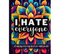 I Hate Everyone: A Snarky Coloring Book For Introverts: Funny Introvert Quotes For People Who Hate People Quirky Gift For The Anti Social & Socially Awkward