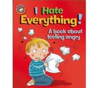 I Hate Everything!: A Book About Feeling Angry (Our Emotions And Behaviour) (Paperback) Sue Graves, (Auteur)
