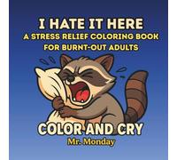 I Hate It Here - A Stress Relief Coloring Book for Burnt-Out Adults: Color and Cry (Blue)