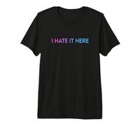 I Hate It Here T-Shirt Haut de Gamme