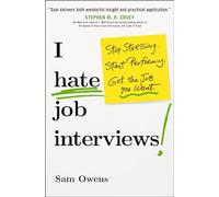 I Hate Job Interviews: Stop Stressing. Start Performing. Get the Job You Want.