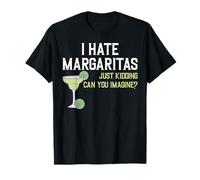 I Hate Margaritas Just Kidding Can You Imagine Humour T-Shirt