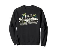 I Hate Margaritas Just Kidding Can You Imagine Sweatshirt