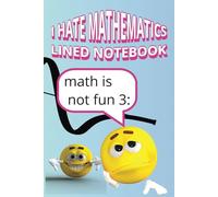I HATE MATHEMATICS Lined Notebook: Surviving Math, One Page at a Time