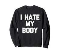 I Hate My Body - Saying Sarcastic Cute Diet Novelty Sweatshirt