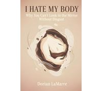I Hate My Body: Why You Can't Look in the Mirror Without Disgust