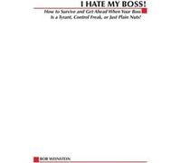 I Hate My Boss How to Survive and Get Ahead When Your Boss Is a Tyrant Control Freak or Just Plain Nuts by Bob Weinstein Bob Weinstein (Auteur)