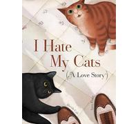 I Hate My Cats (A Love Story): (Cat book for Kids, Picture Book about Pets)