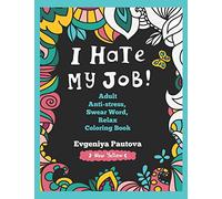 I Hate My Job. Adult Anti-Stress, Swear Words, Relax Coloring Book