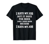I Hate My Job But It Pays for Beer Sarcastic Workplace Humour T-Shirt