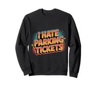 I Hate Parking Tickets Mauvaises luttes des conducteurs - Sweatshirt