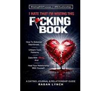 I Hate That I'm Writing This F*cking Book: How to Sidestep Heartbreak, Unlearn Toxic Patterns, Date With Clarity, And Heal Your Relationship With Yourself.