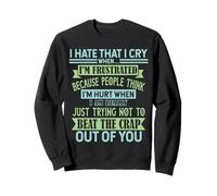 I Hate The Fact That I Cry When I Am Frustrated People Think Sweatshirt