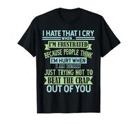 I Hate The Fact That I Cry When I Am Frustrated People Think T-Shirt