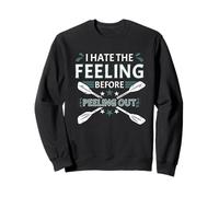 I Hate The Feeling Before Peeling Out Whitewater Kayak Sweatshirt