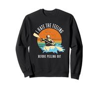 I Hate The Feeling Before Peeling Out Whitewater Kayak Sweatshirt