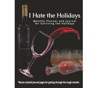 I Hate the Holidays: Monthly Planner and Journal for Surviving the Holidays