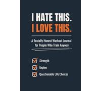 I Hate This. I love This.: A Brutally Honest Workout Journal for People Who Train Anyway