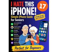 I HATE THIS IPHONE!: A Step-by-Step, Stress-Free Guide to Calls, Messages, Photos, FaceTime, Apple Pay, Online Safety, and Everyday iPhone Use