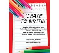 I Hate to Write!: Tips for Helping Students With Autism Spectrum and Related Disorders Increase Achievement, Meet Academic Standards, and Become Happy, Successful Writers