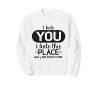 I Hate You I Hate This Place See You Tomorrow Funny Colleger Sweatshirt