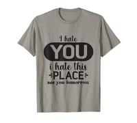I Hate You I Hate This Place See You Tomorrow Funny Colleger T-Shirt