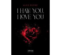 I hate you, I love you - Alex Dupré - Verone Eds - broché - Roman