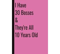 I Have 30 Bosses & They're All 10 Years Old: 110 Blank Pages | 6x9Inches | Funny Notebook Gift Ideas, Sarcastic Saying Work Gag Gift for, Girls, ... Boss, Coworkers, Colleagues, Best Friend