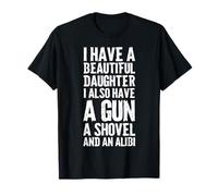 I Have A Beautiful Daughter I Also Have A Gun, A Shovel. T-Shirt