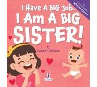 I Have A Big Job. I Am A Big Sister: An Affirmation-Themed Toddler Book About Getting A Sibling (Ages 2-4)