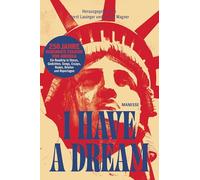 I Have a Dream: 250 Jahre Vereinigte Staaten von Amerika - Ein Roadtrip in Storys, Gedichten, Songs, Essays, Reden, Briefen und Reportagen