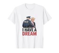 I Have A Dream Funny Trump Police Saying Citation Homme Femme T-Shirt