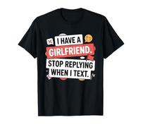 I Have A Girlfriend Stop Replying When I Text Ironie Flirt T-Shirt