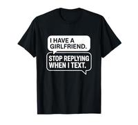 I Have A Girlfriend Stop Replying When I Text Ironie Flirt T-Shirt