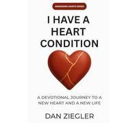 I Have A Heart Condition: A Devotional Journey to a New Heart and a New Life