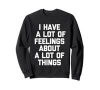 I Have A Lots of Feelings About Things - Dire Sarcastique Amusant Sweatshirt