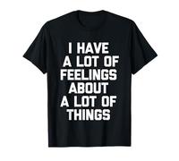 I Have A Lots of Feelings About Things - Dire Sarcastique Amusant T-Shirt