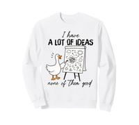 I Have A Lots of Ideas No of Them Good Funny Goose Art Sweatshirt