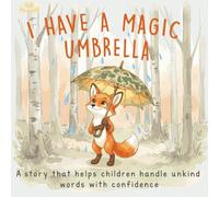 I Have A Magic Umbrella: A Social Emotional Learning Story About Handling Mean Words, Building Self-Esteem, and Growing Emotional Resilience for Kids Ages 4-8. Kids’ Book to Manage Big Feelings.