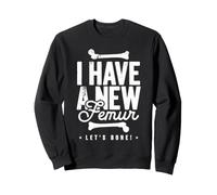 I Have A New Femur - Let's Bone! Sweatshirt