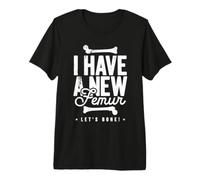 I Have A New Femur - Let's Bone! T-Shirt Haut de Gamme