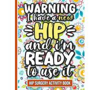 I Have a New Hip and I'm Ready to Use It - Hip Surgery Recovery Activity Book: Fun and Engaging Activities for Women and Men Recovering from Hip Replacement Surgery