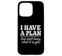 I Have a Plan But Don't Know What It is Yet Humour Hommes Femmes Coque pour iPhone 15 Pro Max