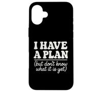 I Have a Plan But Don't Know What It is Yet Humour Hommes Femmes Coque pour iPhone 16 Plus