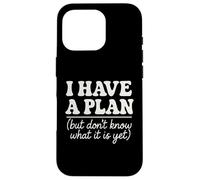I Have a Plan But Don't Know What It is Yet Humour Hommes Femmes Coque pour iPhone 16 Pro