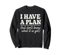 I Have a Plan But Don't Know What It is Yet Humour Hommes Femmes Sweatshirt